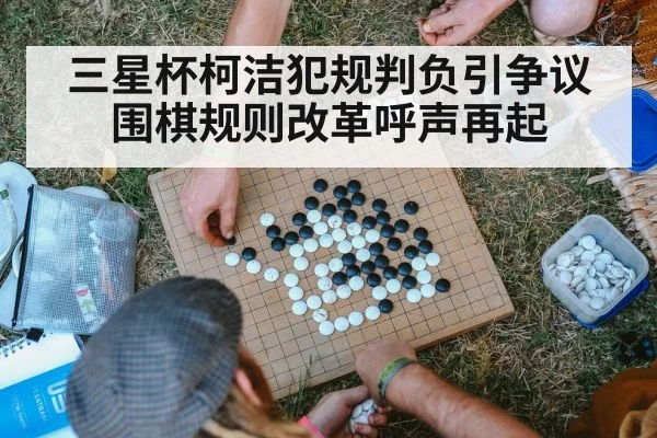 三星杯柯洁犯规判负引争议围棋规则改革呼声再起